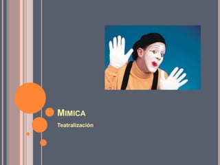 MIMICA
Teatralización
 