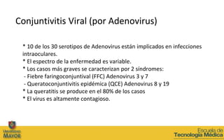Conjuntivitis Viral (por Adenovirus)

 * 10 de los 30 serotipos de Adenovirus están implicados en infecciones
 intraocular...