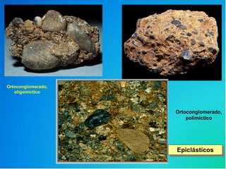 Epiclásticos
Ortoconglomerado,
oligomíctico
Ortoconglomerado,
polimíctico
 