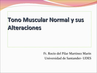 Tono Muscular Normal y sus Alteraciones Ft. Rocío del Pilar Martínez Marín Universidad de Santander- UDES 