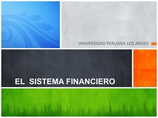 UNIVERSIDAD PERUANA LOS ANDES

EL SISTEMA FINANCIERO

 