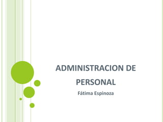 ADMINISTRACION DE
PERSONAL
Fátima Espinoza
 