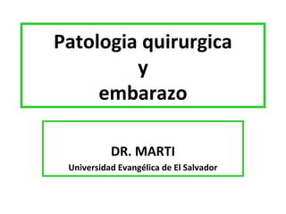 Patologia quirurgica
         y
     embarazo

           DR. MARTI
 Universidad Evangélica de El Salvador
 