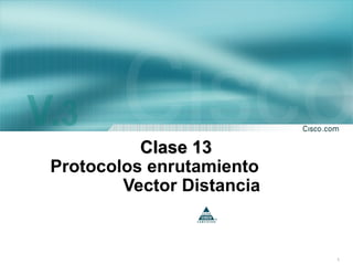 Clase 13
Protocolos enrutamiento
        Vector Distancia


                           1
 