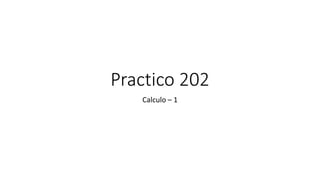 Practico 202
Calculo – 1
 