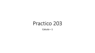 Practico 203
Calculo – 1
 