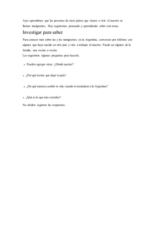 Ayer aprendimos que las personas de otros países que vienen a vivir al nuestro se
llaman inmigrantes. Hoy seguiremos pensa...