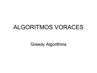 ALGORITMOS VORACES Greedy Algorithms 