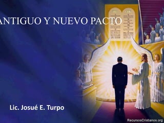 ANTIGUO Y NUEVO PACTO Lic. Josué E. Turpo 