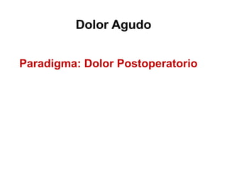 Dolor Agudo
Paradigma: Dolor Postoperatorio
 