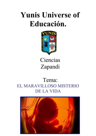 Yunis Universe of
Educación.
Ciencias
Zapandi
Tema:
EL MARAVILLOSO MISTERIO
DE LA VIDA
 