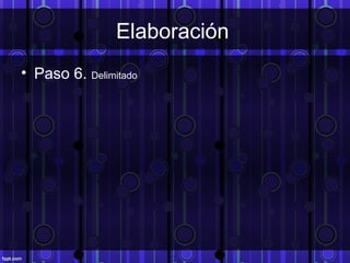 Elaboración
• Paso 6. Delimitado
 