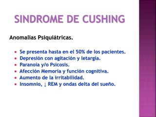 Anomalías Psiquiátricas.
 Se presenta hasta en el 50% de los pacientes.
 Depresión con agitación y letargia.
 Paranoia y/o Psicosis.
 Afección Memoria y función cognitiva.
 Aumento de la irritabilidad.
 Insomnio, ↓ REM y ondas delta del sueño.
 