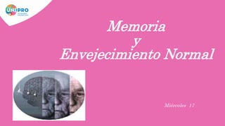 Miércoles 17
Memoria
y
Envejecimiento Normal
 