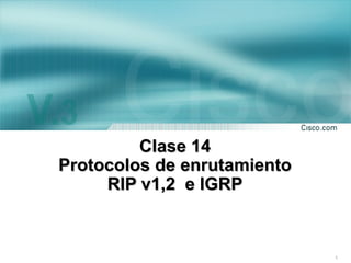 Clase 14 Protocolos de enrutamiento RIP v1,2  e IGRP 