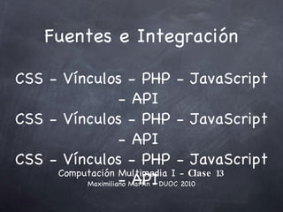 Fuentes e Integración CSS - Vínculos - PHP - JavaScript - API  CSS - Vínculos - PHP - JavaScript - API  CSS - Vínculos - PHP - JavaScript - API  ,[object Object],[object Object]