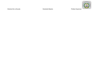 Directora De La Escuela   Estudiante Maestra   Profesor Supervisor
 