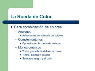 La Rueda de Color <ul><li>Para combinación de colores </li></ul><ul><ul><li>Análogos </li></ul></ul><ul><ul><ul><li>Adyace...