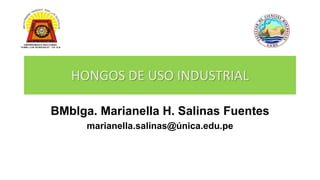 HONGOS DE USO INDUSTRIAL
BMblga. Marianella H. Salinas Fuentes
marianella.salinas@única.edu.pe
 