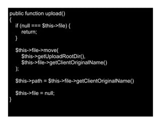 public function upload()
{
if (null === $this->file) {
return;
}
$this->file->move(
$this->getUploadRootDir(),
$this->file->getClientOriginalName()
);
$this->path = $this->file->getClientOriginalName()
$this->file = null;
}
 