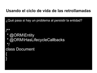 Usando el ciclo de vida de las retrollamadas
¿Qué pasa si hay un problema al persistir la entidad?
/**
* @ORMEntity
* @ORMHasLifecycleCallbacks
*/
class Document
{
}
 