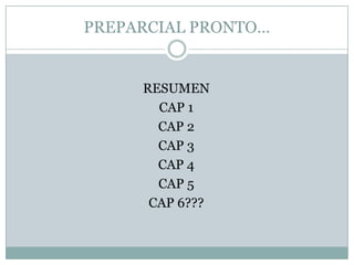 PREPARCIAL PRONTO…


     RESUMEN
       CAP 1
       CAP 2
       CAP 3
       CAP 4
       CAP 5
      CAP 6???
 