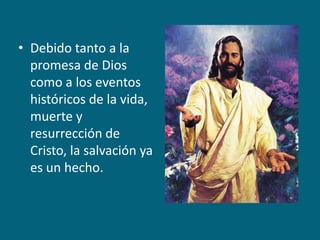 Debido tanto a la promesa de Dios como a los eventos históricos de la vida, muerte y resurrección de Cristo, la salvación ya es un hecho.