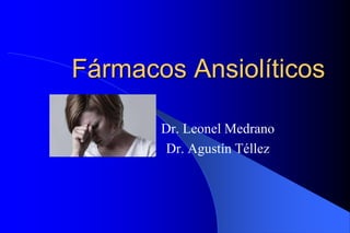 Fármacos Ansiolíticos
Dr. Leonel Medrano
Dr. Agustín Téllez
 