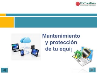 Mantenimiento 
y protección 
de tu equipo 
 