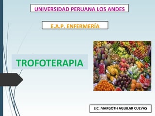 TROFOTERAPIA
UNIVERSIDAD PERUANA LOS ANDES
E.A.P. ENFERMERÍA
LIC. MARGOTH AGUILAR CUEVAS
 