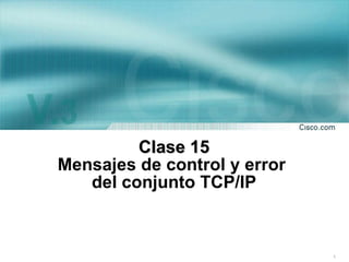 Clase 15 Mensajes de control y error  del conjunto TCP/IP 