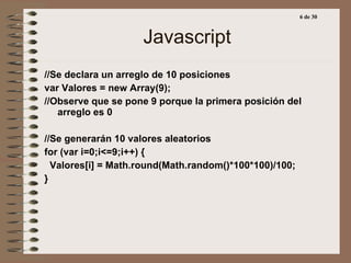 Javascript <ul><li>//Se declara un arreglo de 10 posiciones </li></ul><ul><li>var Valores = new Array(9); </li></ul><ul><l...