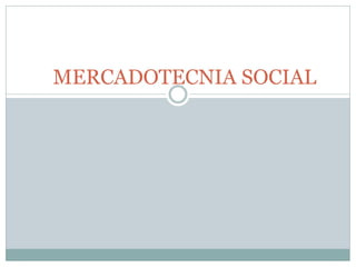 MERCADOTECNIA SOCIAL

 