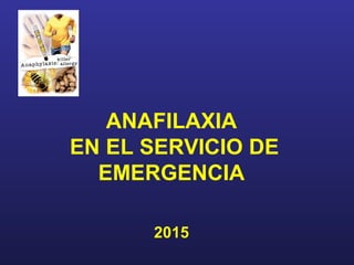 ANAFILAXIA
EN EL SERVICIO DE
EMERGENCIA
2015
 