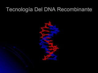 Tecnología Del DNA Recombinante
 