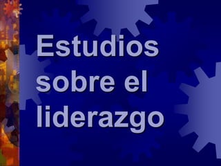 Estudios
sobre el
liderazgo
 