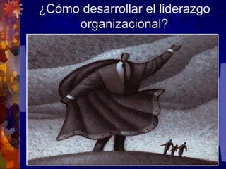 ¿Cómo desarrollar el liderazgo
organizacional?
 