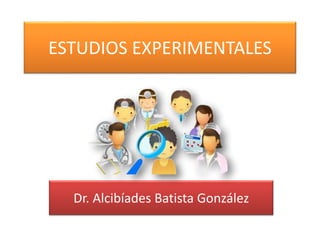 ESTUDIOS EXPERIMENTALES 
Dr. Alcibíades Batista González 
 