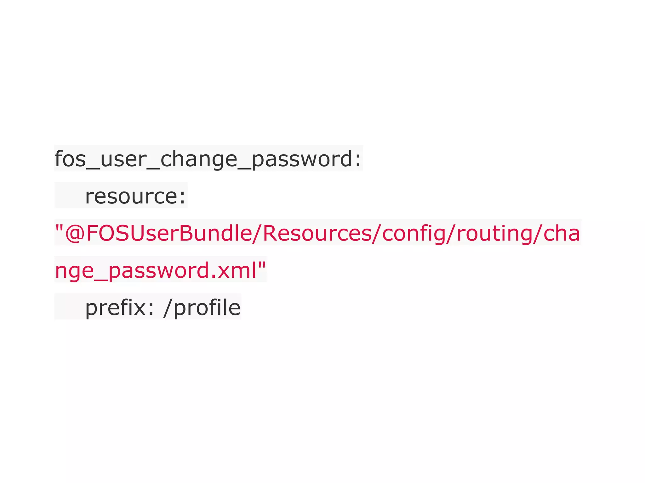 fos_user_change_password:
resource:
"@FOSUserBundle/Resources/config/routing/cha
nge_password.xml"
prefix: /profile
 