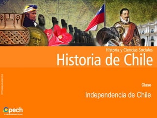 PPTCANSHHCA03012V3
Clase
Independencia de Chile
 