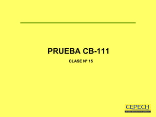 PRUEBA CB-111   CLASE Nº 15 