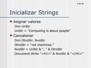 Inicializar Strings <ul><li>Asignar valores </li></ul><ul><ul><li>Dim UnStr </li></ul></ul><ul><ul><li>UnStr = “Computing ...