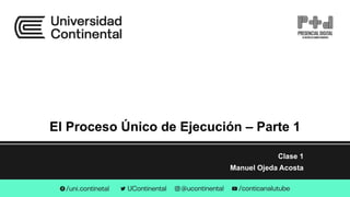 El Proceso Único de Ejecución – Parte 1
Clase 1
Manuel Ojeda Acosta
 