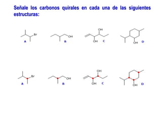 Señale los carbonos quirales en cada una de las siguientes
estructuras:
 