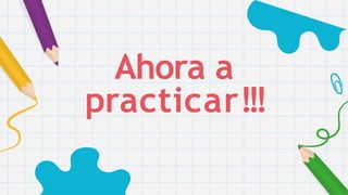 Ahora a
practicar!!!
 