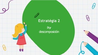 Estratégia 2
Por
descomposición
 