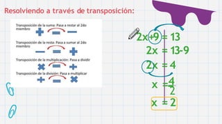 Resolviendo a través de transposición:
2x+9 =13
2x =13-9
2x =4
2
x =4
x =2
 