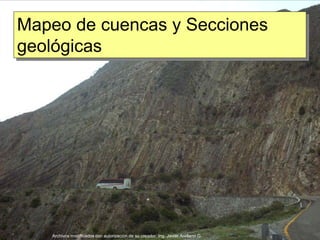 Mapeo de cuencas y Secciones
geológicas
Archivos modificados con autorización de su creador: Ing. Javier Arellano G.
 