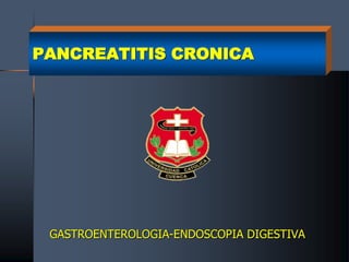 PANCREATITIS CRONICA
GASTROENTEROLOGIA-ENDOSCOPIA DIGESTIVA
 