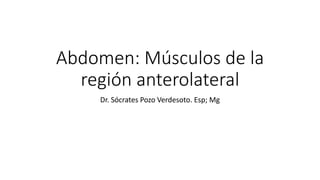Abdomen: Músculos de la
región anterolateral
Dr. Sócrates Pozo Verdesoto. Esp; Mg
 